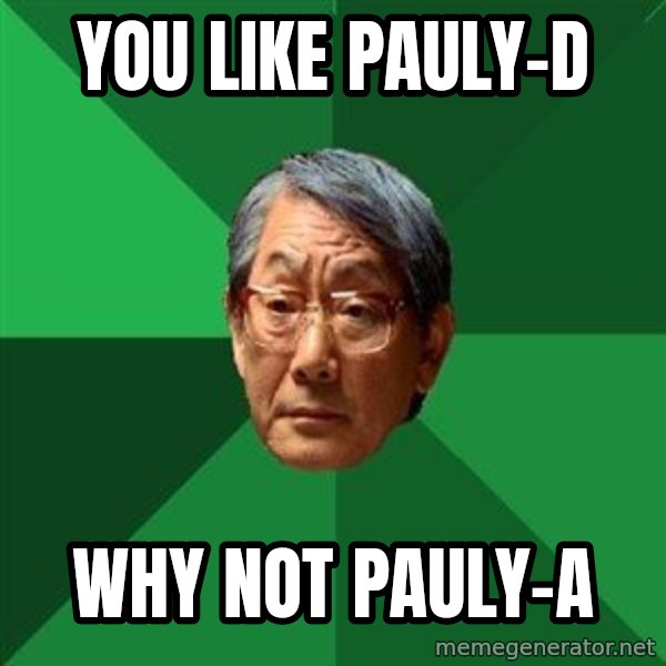 High Expectations Asian Father meme: you like pauly-D / why not pauly-a