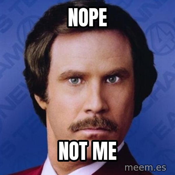 Ron Burgundy meme: Nope / Not me