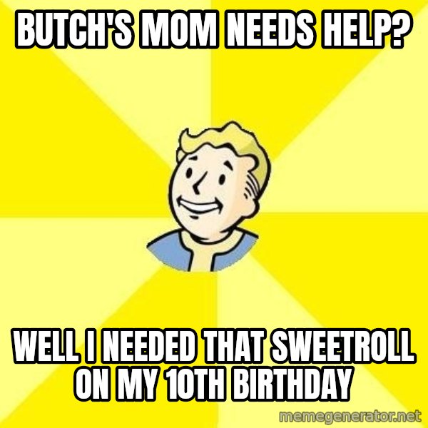 Fallout 3 meme: butch's mom needs help? / well i needed that sweetroll on my 10th birthday