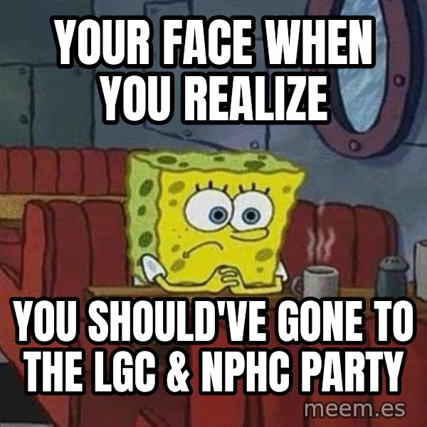 Coffee shop spongebob meme: Your face when you realize / You should've gone to the Lgc & NPHC party