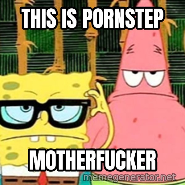 Serious Spongebob meme: This is pornstep / Motherfucker