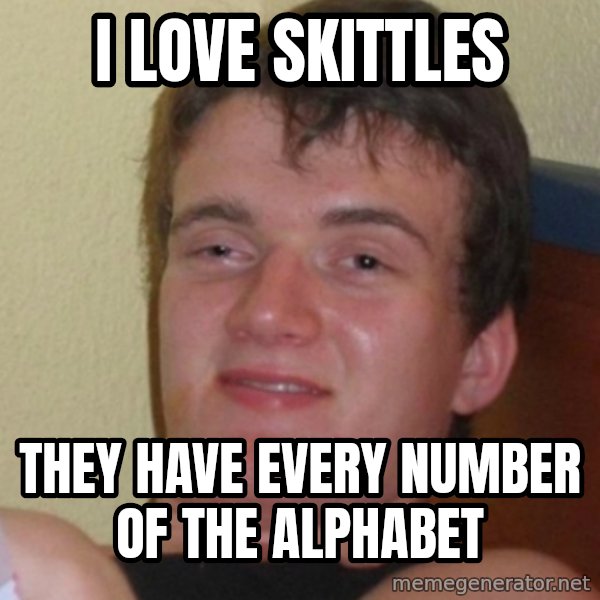 Stoner Stanley meme: i love skittles / they have every number of the alphabet