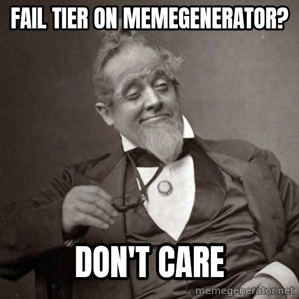 1889 [10] guy meme: fail tier on memegenerator? / Don't care