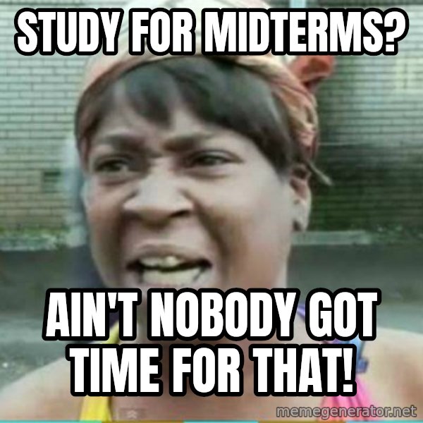 Sweet Brown Meme meme: Study for midterms? / ain't nobody got time for that!