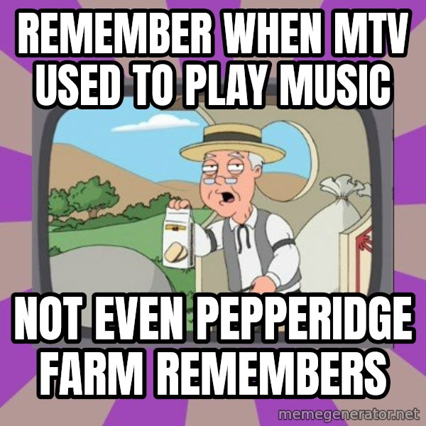 Pepperidge Farm Remembers Meme meme: Remember when mtv used to play music / not even pepperidge farm remembers
