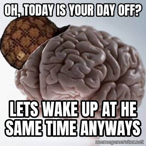 Scumbag Brain meme: Oh, today is your day off? / Lets wake up at he same time anyways