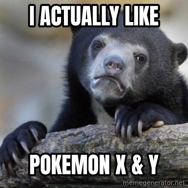 Confession Bear meme: i actually like / pokemon X & y