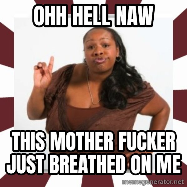 Sassy Black Woman meme: OHH HELL NAW / THIS MOTHER FUCKER JUST BREATHED ON ME