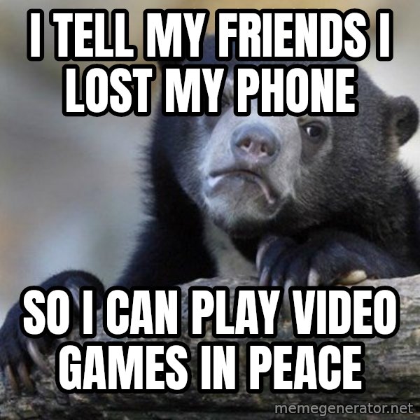 Confession Bear meme: I teLl my fRiends I lost my phone / so I can play video games in peace