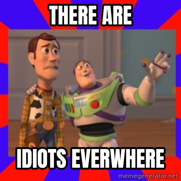 X, X Everywhere  meme: THERE ARE / IDIOTS EVERWHERE