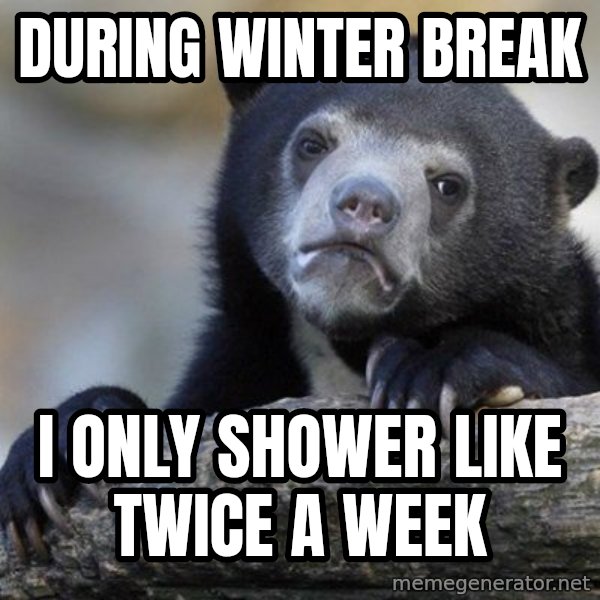 Confession Bear meme: During Winter Break / I only shower like twice a week