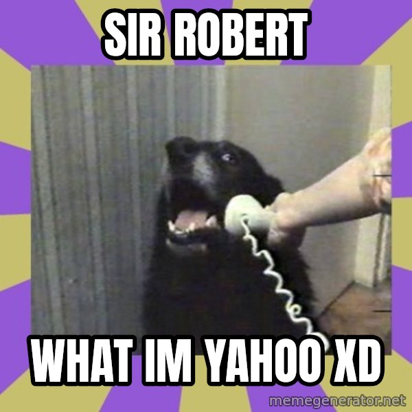 Yes, this is dog! meme: sir robert / what im yahoo xd