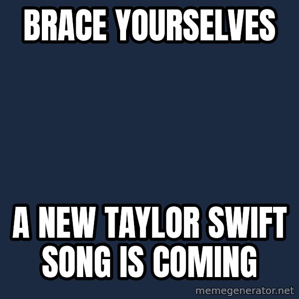 Winter is Coming meme: brace yourselves / a new taylor swift song is coming