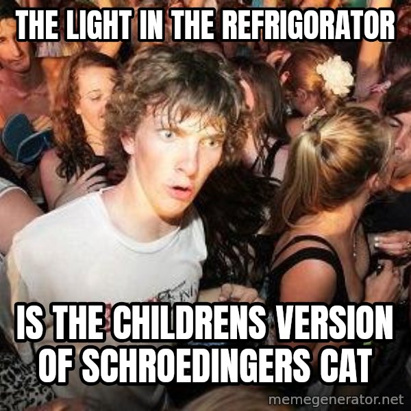 Sudden Realization Ralph meme: The light in the refrigorator / is the childrens version of schroedingers cat