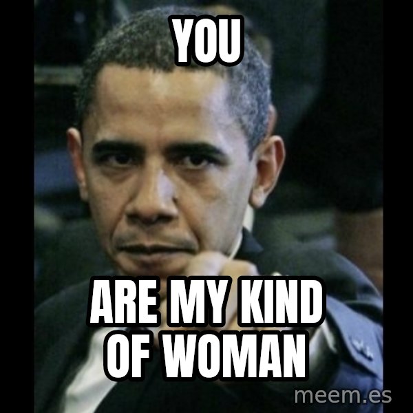 obama pointing meme: You / Are my kind of womAn