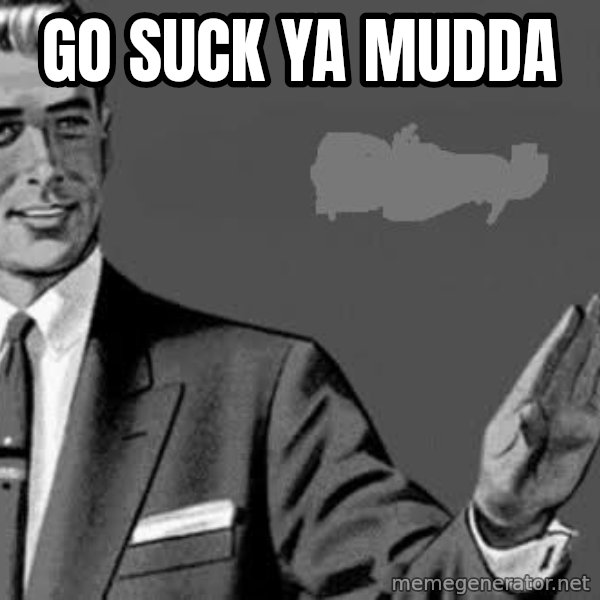 Correction Man  meme: GO SUCK YA MUDDA