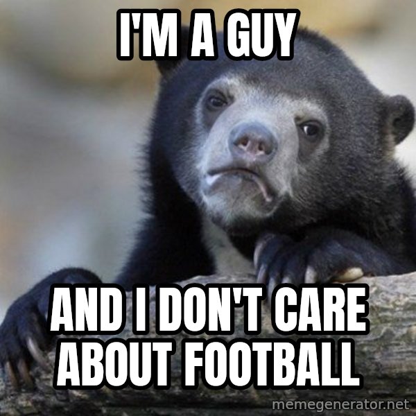 Confession Bear meme: I'm a guy / and I don't care about football
