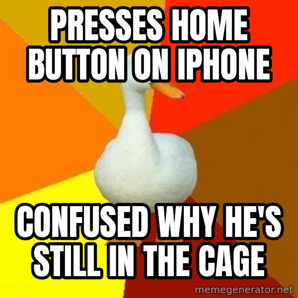 Technologically Impaired Duck meme: Presses home Button on iPhone / confused why he's still in the cage