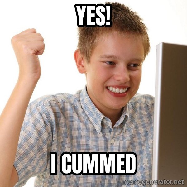 First Day on the internet kid meme: YeS! / I cummed