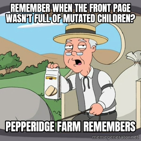 Pepperidge Farm Remembers Meme meme: Remember when the front page wasn't full of mutated children? / Pepperidge farm remembers