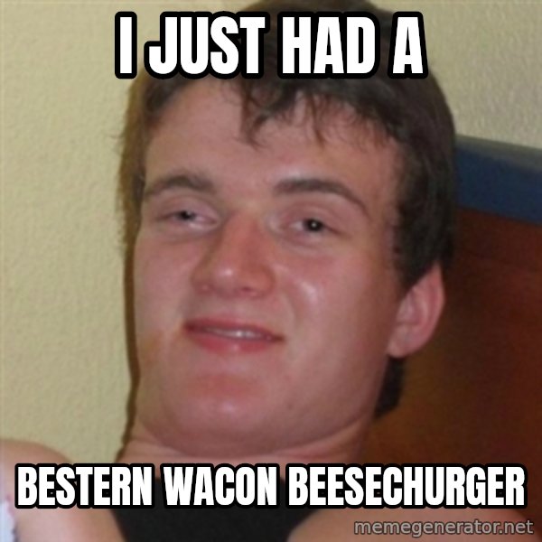 Really highguy meme: I just had a / Bestern wacon beesechurger