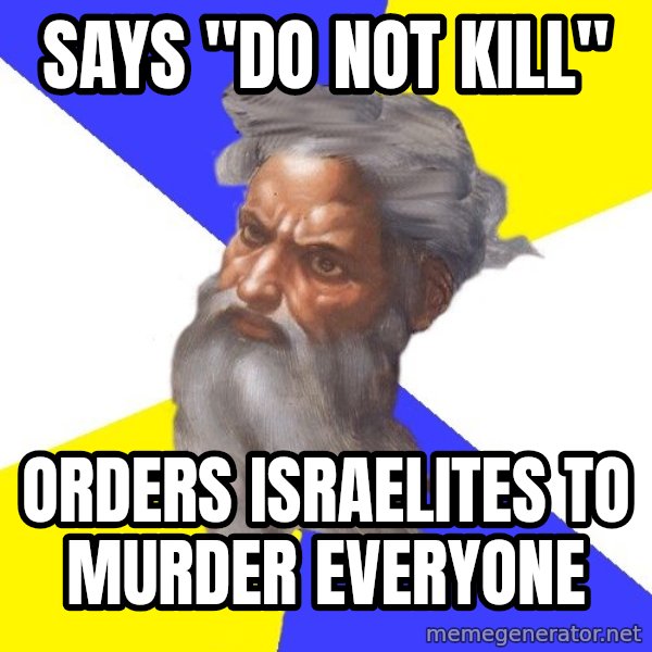 Advice God meme: says "do not kill" / orders israelites to Murder everyone