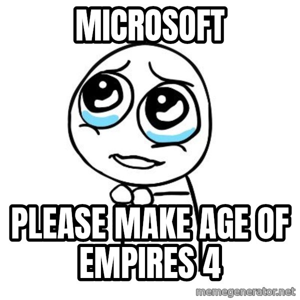 pleaseguy  meme: Microsoft / Please make age of empires 4