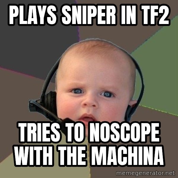 FPS N00b meme: plays sniper in tf2 / tries to noscope with the machina