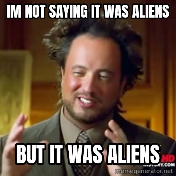 Ancient Aliens meme: IM NOT SAYING IT WAS ALIENS / BUT IT WAS ALIENS