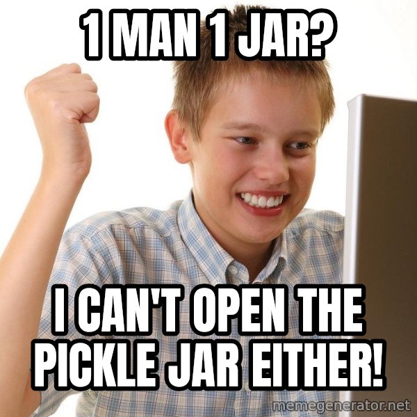 First Day on the internet kid meme: 1 man 1 jar? / I can't open the pickle jar either!