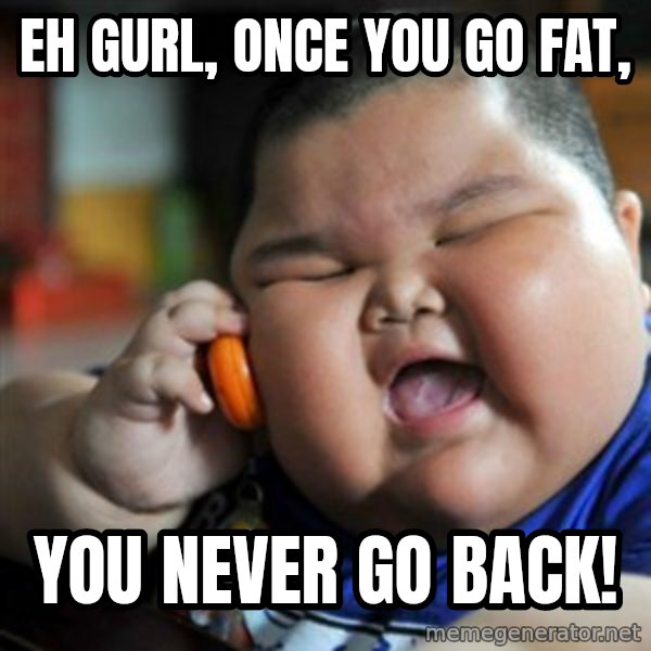 fat chinese kid meme: Eh gurl, once you go fat, / you never go back!