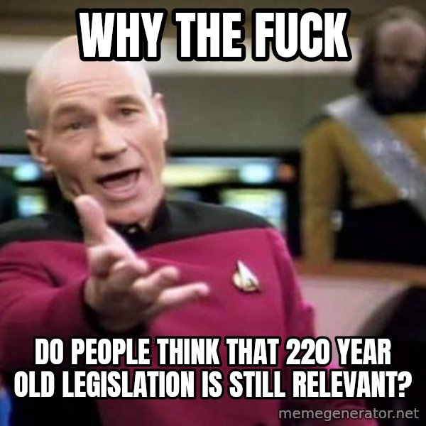 Picard Wtf meme: why the fuck / do people think that 220 year old legislation is still relevant?