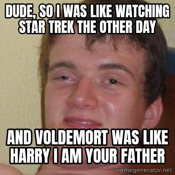 Really Stoned Guy meme: Dude, so﻿ i was like watching Star Trek the other day / And Voldemort was like Harry i am your father