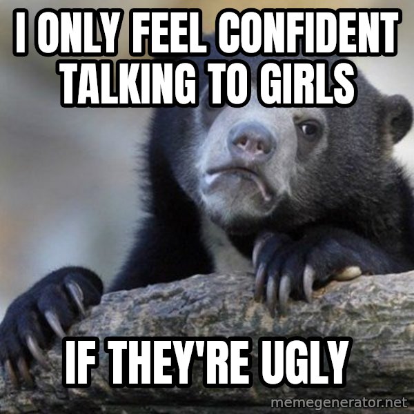 Confession Bear meme: I only feel confident talking to girls / if they're ugly