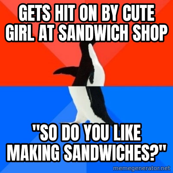 Socially Awesome Awkward Penguin meme: gets hit on by cute girl at sandwich shop / "so do you like making sandwiches?"