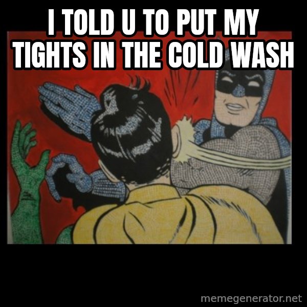 Batman Slappp meme: I TOLD U TO PUT MY TIGHTS IN THE COLD WASH