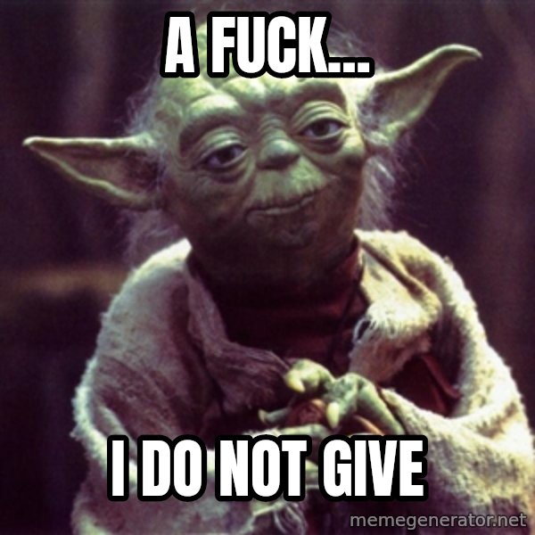 Advice Yoda Gives meme: a fuck... / I do not give