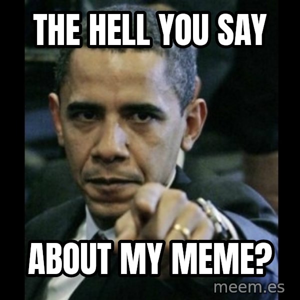 obama pointing meme: the hell you say / about my meme?