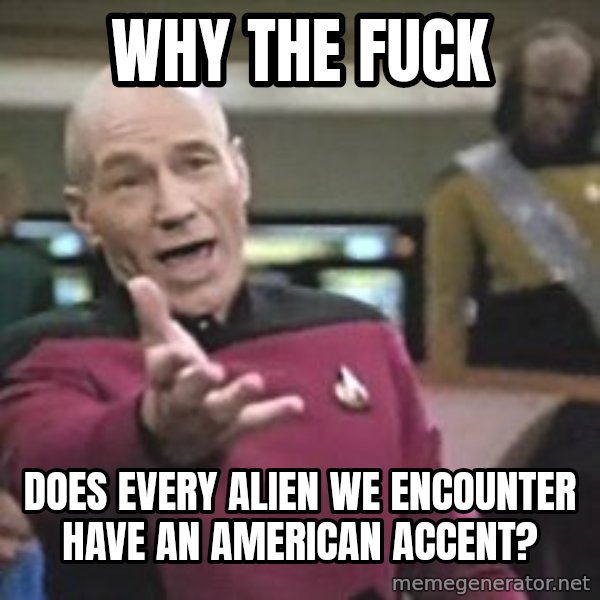 Captain Picard meme: why the fuck / does every alien we encounter have an american accent?