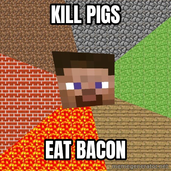 Minecraft Guy meme: kill pigs / eat bacon