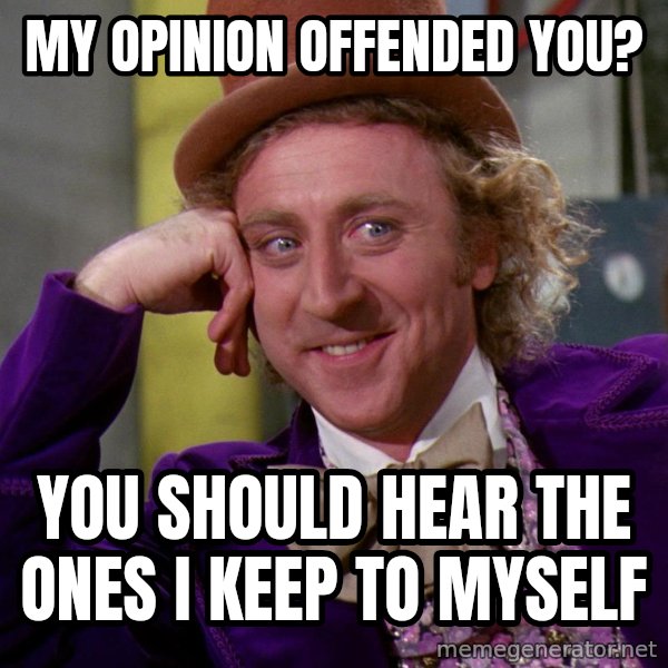 Willy Wonka meme: my opinion offended you? / you should hear the ones i keep to myself