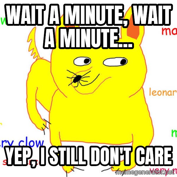 Grumpy Cat  meme: wait a minute, wait a minute... / yep, i still don't care
