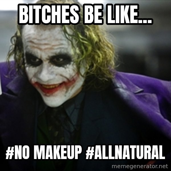 joker meme: BItches be like... / #No makeup #Allnatural