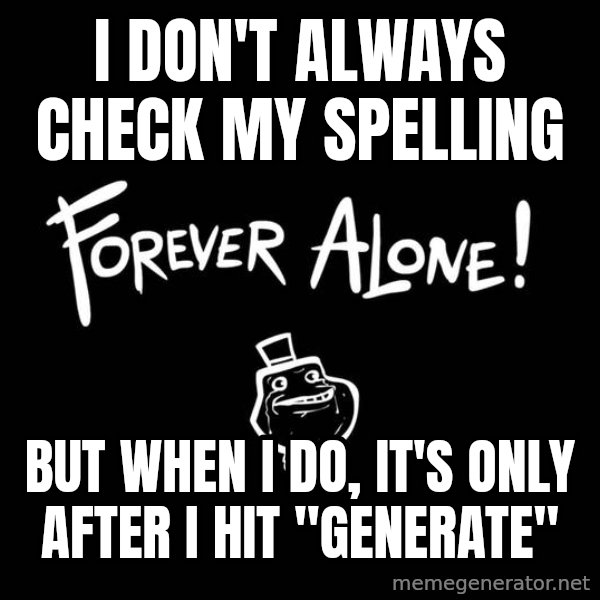 The Most Interesting Man In The World meme: I don't always check my spelling / but when I do, it's only after I hit "generate"