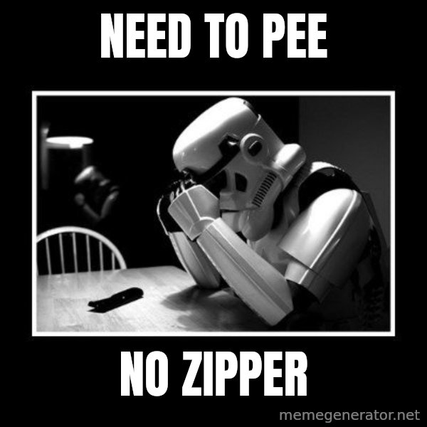 Sad Trooper meme: need to pee / no zipper