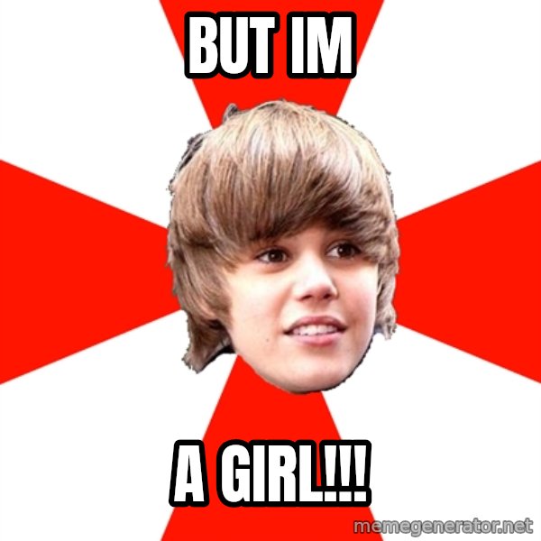 Justin Bieber meme: BUT IM / A GIRL!!!
