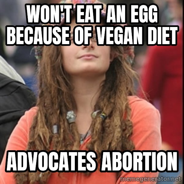 College Liberal meme: won't eat an egg because of vegan diet / advocates abortion