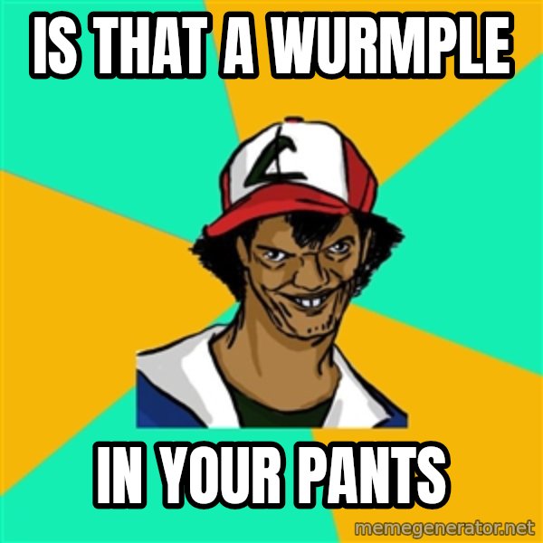Ash Pedreiro meme: is that a wurmple / in your PANTS