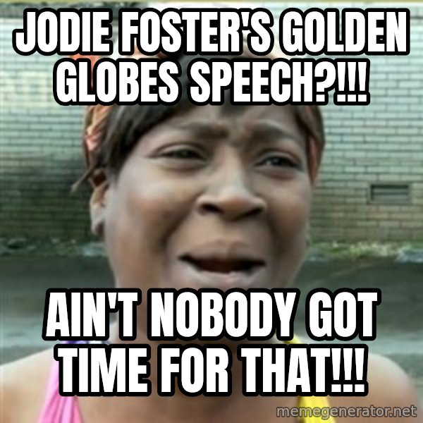 Ain't Nobody got time fo that meme: jODIE fOSTER'S gOLDEN gLOBES sPEECH?!!! / AIN'T NOBODY GOT TIME FOR THAT!!!
