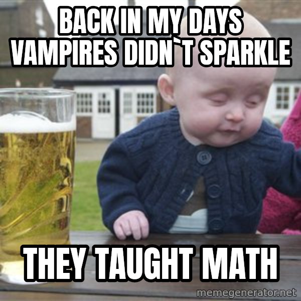 drunk baby 1 meme: Back in my days vampires didn`t sparkle / they taught math